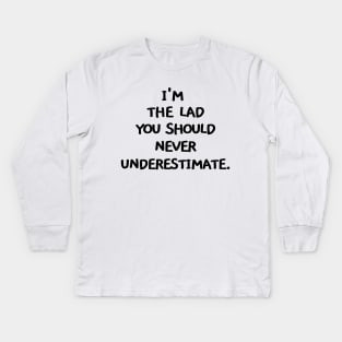 I'm the lad you should never underestimate Kids Long Sleeve T-Shirt